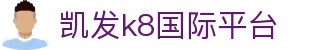 凯发k8国际平台 - (中国)宜春凯发k8国际平台集团欢迎您